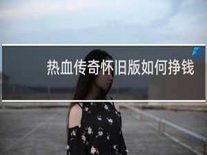 热血传奇怀旧版如何挣钱