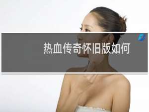 热血传奇怀旧版如何