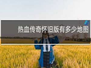 热血传奇怀旧版有多少地图