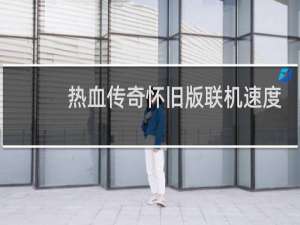 热血传奇怀旧版联机速度