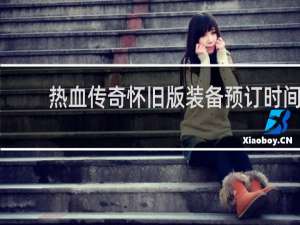热血传奇怀旧版装备预订时间