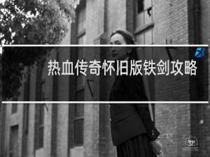 热血传奇怀旧版铁剑攻略