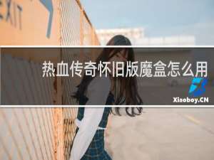热血传奇怀旧版魔盒怎么用