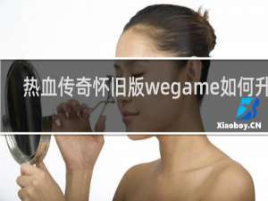 热血传奇怀旧版wegame如何升级