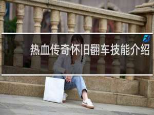 热血传奇怀旧翻车技能介绍