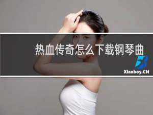 热血传奇怎么下载钢琴曲
