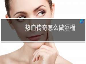 热血传奇怎么做酒桶