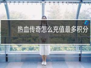 热血传奇怎么充值最多积分