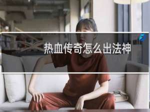 热血传奇怎么出法神
