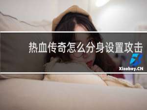 热血传奇怎么分身设置攻击
