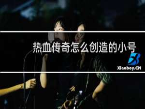 热血传奇怎么创造的小号