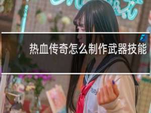 热血传奇怎么制作武器技能