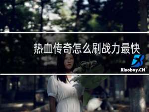 热血传奇怎么刷战力最快