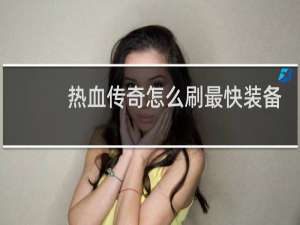 热血传奇怎么刷最快装备