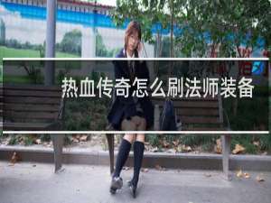 热血传奇怎么刷法师装备