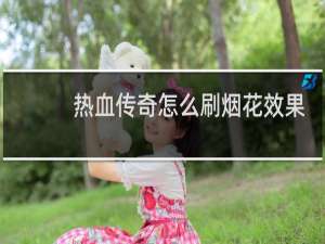 热血传奇怎么刷烟花效果