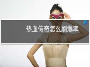 热血传奇怎么刷爆率