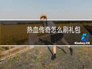 热血传奇怎么刷礼包