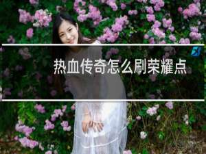 热血传奇怎么刷荣耀点