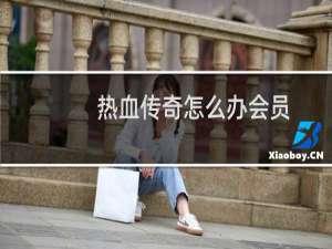 热血传奇怎么办会员