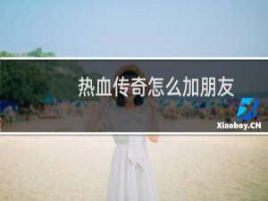 热血传奇怎么加朋友