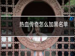 热血传奇怎么加黑名单