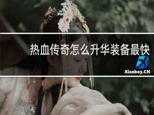 热血传奇怎么升华装备最快