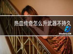热血传奇怎么升武器不持久