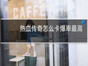 热血传奇怎么卡爆率最高