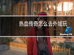 热血传奇怎么去外域玩
