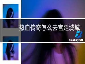 热血传奇怎么去宫廷城城