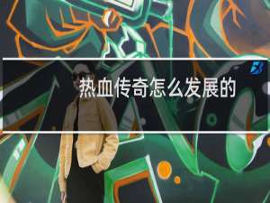 热血传奇怎么发展的