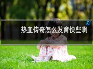 热血传奇怎么发育快些啊