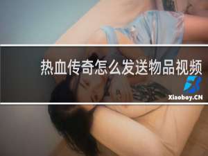 热血传奇怎么发送物品视频