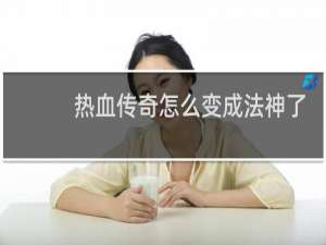 热血传奇怎么变成法神了