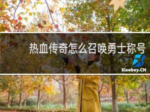 热血传奇怎么召唤勇士称号