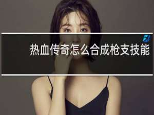 热血传奇怎么合成枪支技能