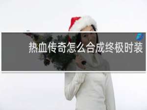 热血传奇怎么合成终极时装