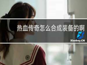 热血传奇怎么合成装备的啊