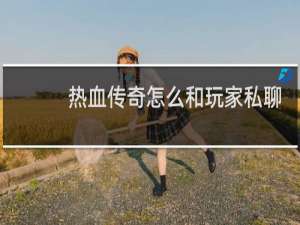 热血传奇怎么和玩家私聊