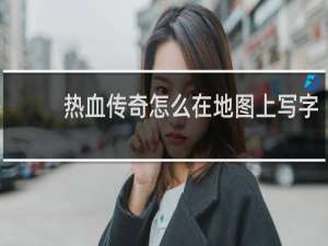 热血传奇怎么在地图上写字