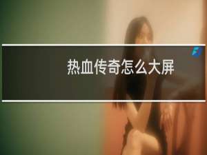 热血传奇怎么大屏