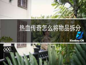 热血传奇怎么将物品拆分