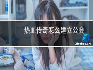热血传奇怎么建立公会