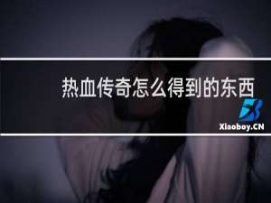 热血传奇怎么得到的东西