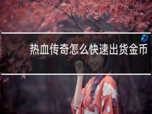 热血传奇怎么快速出货金币