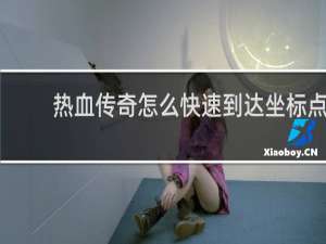 热血传奇怎么快速到达坐标点