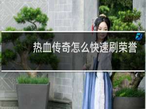 热血传奇怎么快速刷荣誉