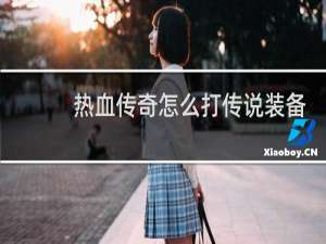 热血传奇怎么打传说装备