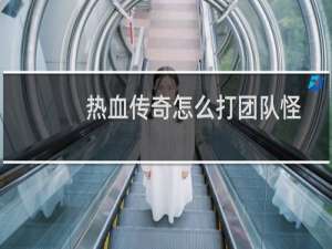 热血传奇怎么打团队怪